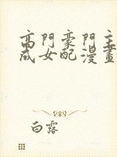 高门豪门主母穿成女配漫画