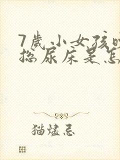 7岁小女孩晚上总尿床是怎么回事?