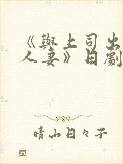 《与上司出轨的人妻》日剧