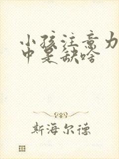 小孩注意力不集中是缺啥