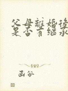 父母离婚后孩子是否有继承权