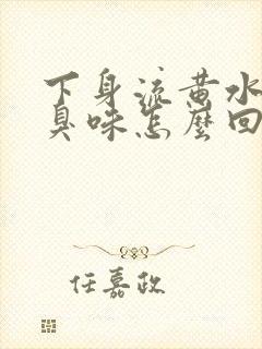 下身流黄水有腥臭味怎么回事