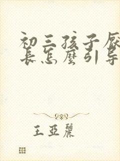 初三孩子厌学家长怎么引导