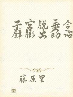 子宫脱垂合并前壁膨出的治疗方法