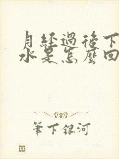 月经过后下面流水是怎么回事