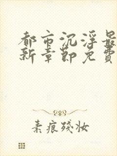 都市沉浮最新更新章节免费阅读