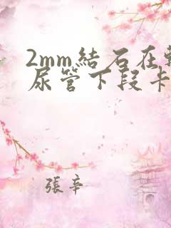 2mm结石在输尿管下段卡住怎么办