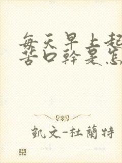 每天早上起床口苦口干是怎么回事儿