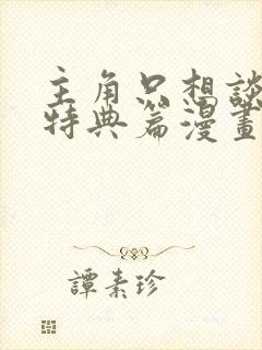 主角只想谈恋爱特典篇漫画