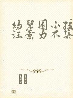 幼儿园小孩上课注意力不集中怎么办