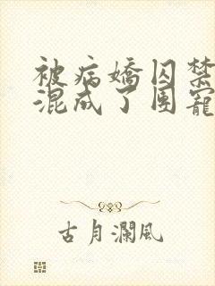 被病娇囚禁后我混成了团宠免费阅读小说