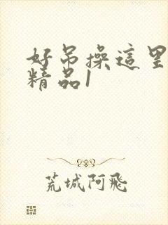 好吊操这里只有精品1