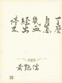 停经几月了现在又出血怎么回事