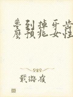 梦到掉牙齿是什么预兆女性周公解梦