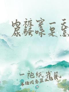 内裤穿一天就有尿骚味是怎么回事