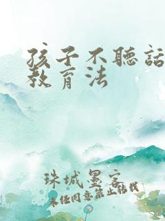 孩子不听话如何教育法