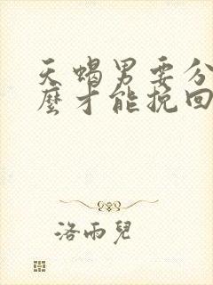 天蝎男要分手怎么才能挽回