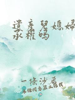 遗产儿媳妇有继承权吗