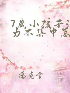 7岁小孩子注意力不集中怎么办