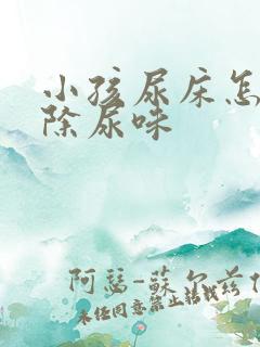 小孩尿床怎么去除尿味