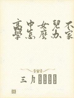 高中女儿不想上学怎么办家长怎么办