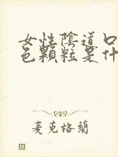 女性阴道口有白色颗粒是什么原因