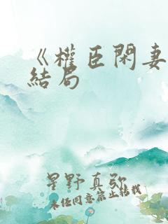 《权臣闲妻》大结局
