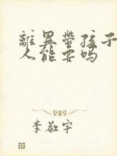 离异带孩子的女人能要吗