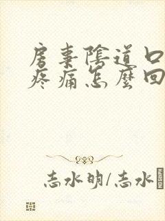 房事阴道口撕裂疼痛怎么回事