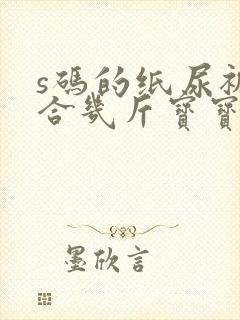 s码的纸尿裤适合几斤宝宝