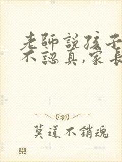 老师说孩子作业不认真,家长如何回复