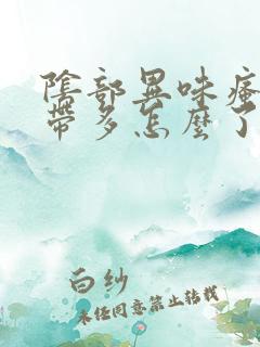 阴部异味瘙痒白带多怎么了