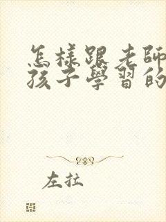 怎样跟老师沟通孩子学习的方面