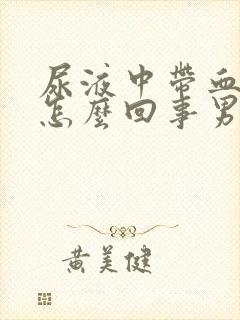 尿液中带血块是怎么回事男性