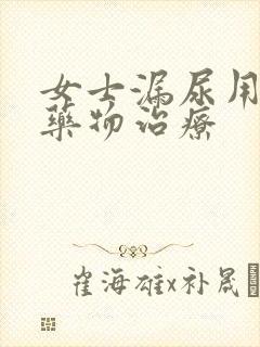 女士漏尿用什么药物治疗