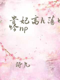 贵妃高h荡肉呻吟np