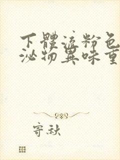 下体流粉色的分泌物异味重是怎么回事