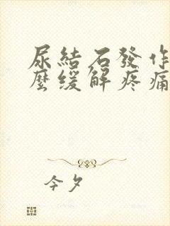 尿结石发作时怎么缓解疼痛