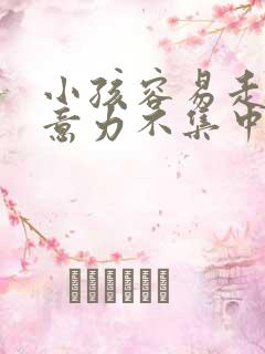 小孩容易走神注意力不集中