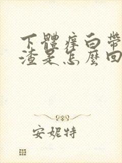 下体痒白带豆腐渣是怎么回事