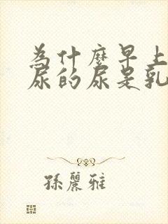 为什么早上起来尿的尿是乳白色的