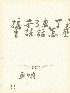 孩子3岁了还不会说话怎么办