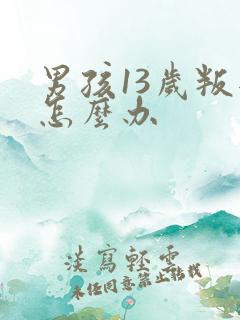 男孩13岁叛逆怎么办