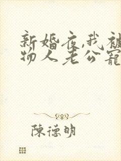 新婚夜,我被植物人老公宠翻了全集