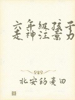 六年级孩子上课走神注意力差