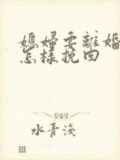 媳妇要离婚婆婆怎样挽回