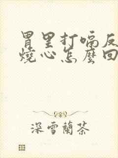 胃里打嗝反酸水烧心怎么回事