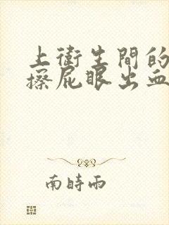 上卫生间的时候擦屁眼出血怎么回事