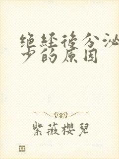 绝经后分泌物减少的原因