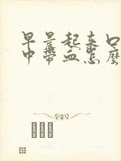 早晨起来口苦痰中带血怎么回事